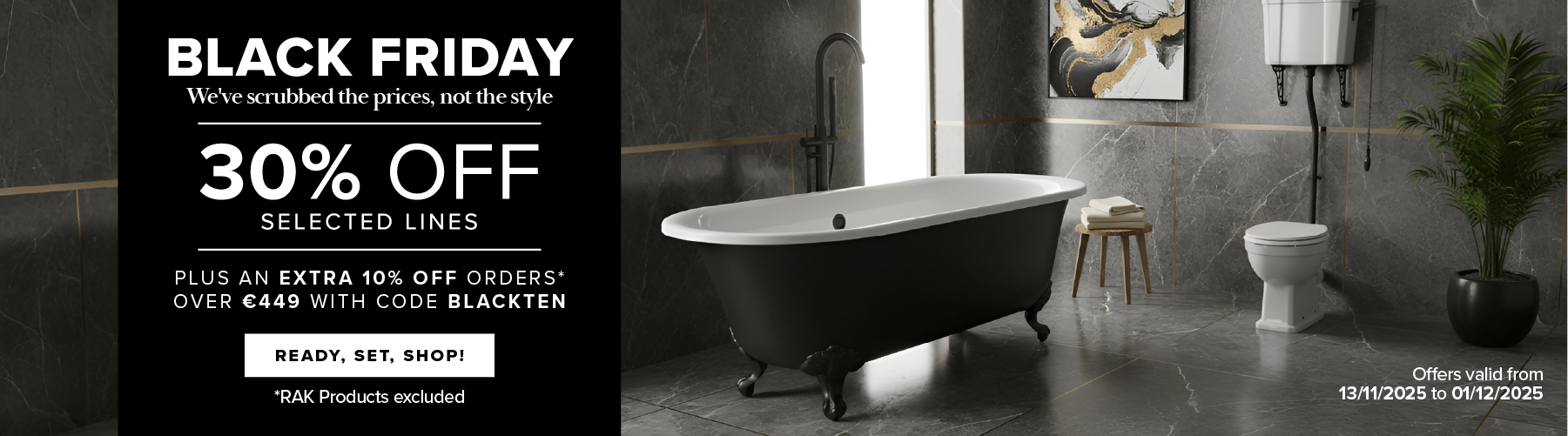 Up to 30% off selected lines + 10% off all orders over €449 with code BLACKTEN