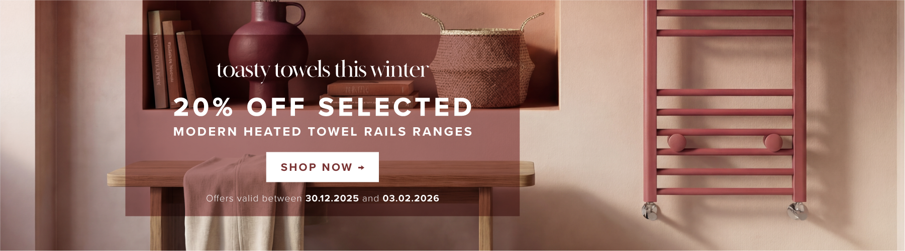 Toasty towels this winter 20% off selected modern heated towel rails ranges Shop now Offers valid between 30/12/2025 and 03/02/2026